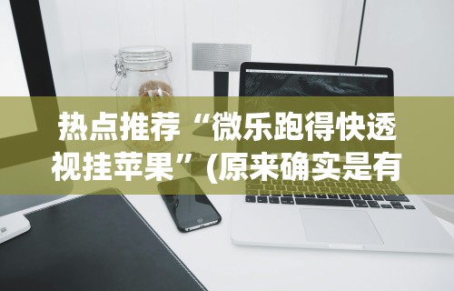 热点推荐“微乐跑得快透视挂苹果	”(原来确实是有挂) 