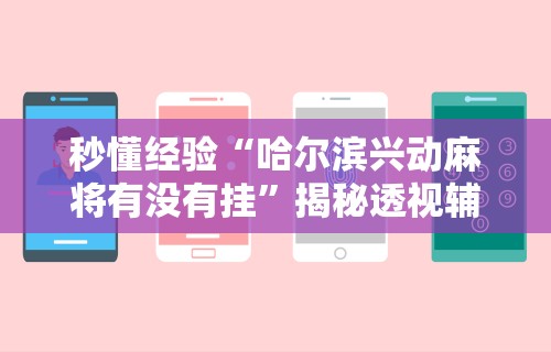 秒懂经验“哈尔滨兴动麻将有没有挂”揭秘透视辅助万能挂用法