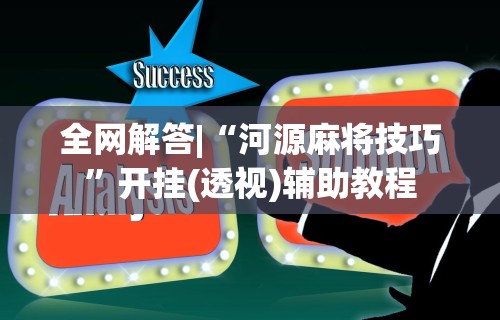 实测神器辅助“小程序微乐麻将外卦神器下载安装”开挂辅助详细步骤