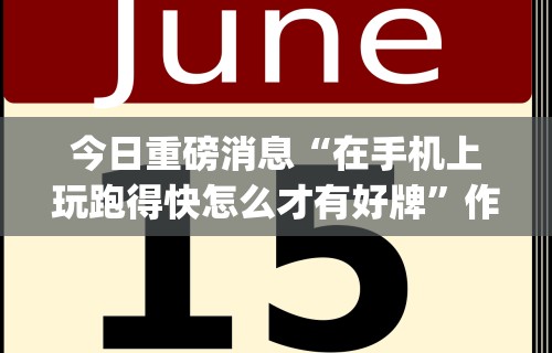 今日重磅消息“在手机上玩跑得快怎么才有好牌	”作弊挂(辅助外挂+