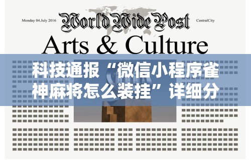 科技通报“微信小程序雀神麻将怎么装挂”详细分享装挂步骤