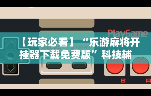 盘点微信麻将小程序一直输”开挂神器{透视辅助}全揭秘