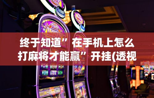 重大通报“微乐麻将开挂教程步骤”真实开挂技巧分享