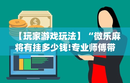 2026最新版下载“微信小程序微乐麻将万能开挂器”开挂(透视)辅助教程
