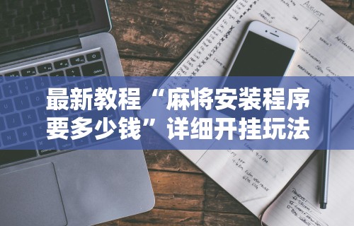 2026首发辅助“终于知道打微乐麻将老输怎么办	”详细分享装挂步骤