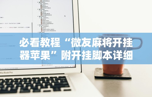 7分钟揭秘"微乐麻将万能开挂器下载苹果版”详细透视辅助教程官方正版下载