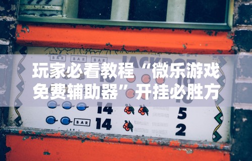 开挂技巧“微乐麻将能开挂是真的吗”其实确实有挂