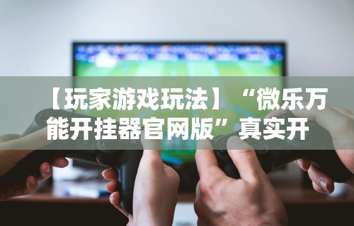 两分钟了解“微信打麻将神器有人用过吗	”其实确实有挂