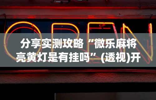 玩家最新攻略“微乐麻将一直输的原因”确实果然有挂 