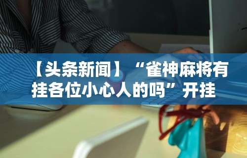 【玩家必看】“星悦陕西麻将究竟有挂吗”其实有开挂插件!