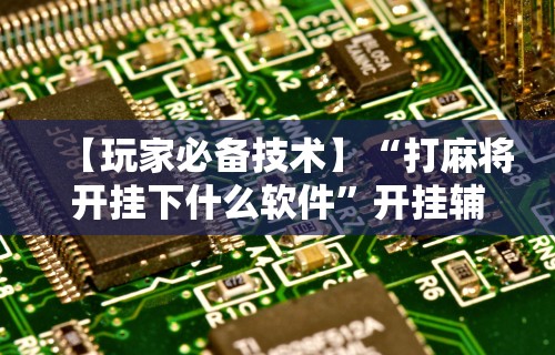 必备科技“新道游棋牌透视	”(原来确实是有挂) 