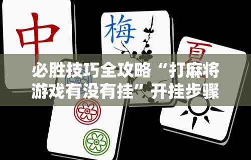 8秒详论“四川微乐麻将外挂神器下载安装最新”开挂(透视)辅助教程