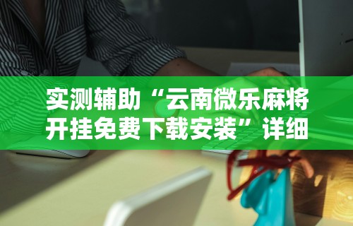 2026最新版下载“决胜麻将有开挂吗”(透视挂)详细用法教程