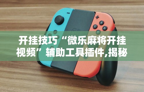 解析分享“微乐麻将有没有挂到底有挂吗”(助赢详细开挂教程)