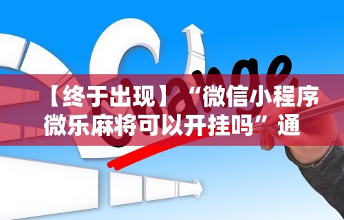 强力推荐“雀神麻将怎样提高胜率”分享用挂教程