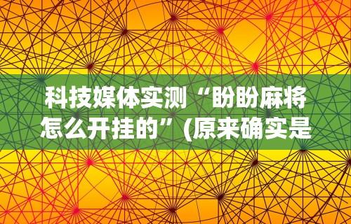专家分析“微乐家乡麻将开挂神器下载软件”掌握辅助功能必胜规则