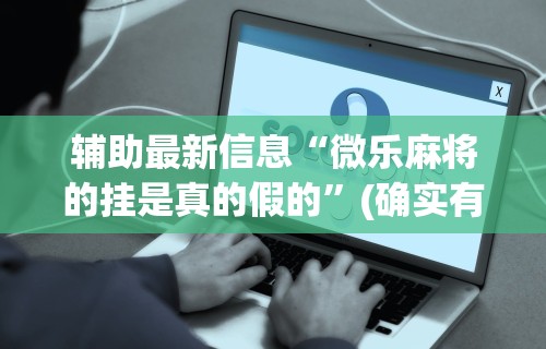 【揭秘一下】“微乐麻将怎么打赢得几率高呢	”可以开挂作弊