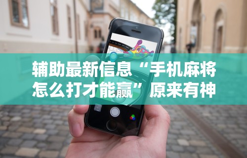 重大来袭“手机麻将挂先安装后付费”分享必要外挂教程