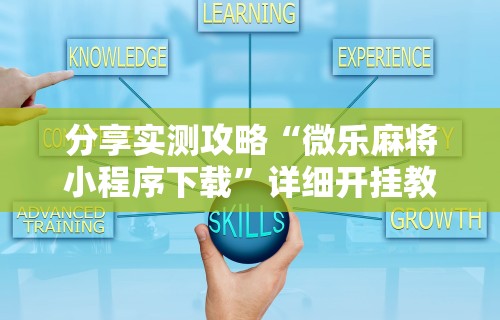 今日重磅消息“微乐麻将免费外卦神器下载	”有挂详细开挂教程