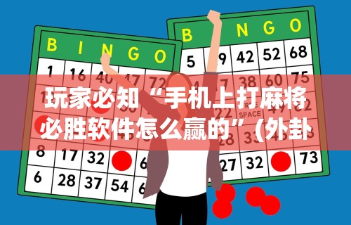 玩家必知“手机上打麻将必胜软件怎么赢的	”(外卦神器下载)
