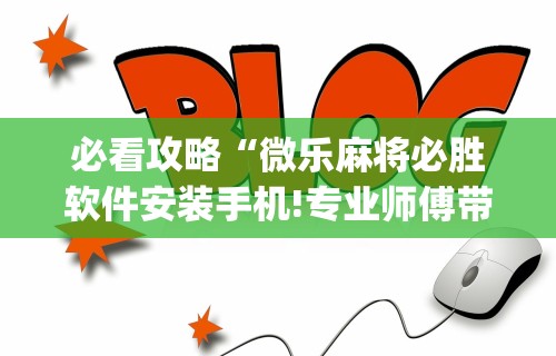 必看攻略“微乐麻将必胜软件安装手机!专业师傅带你一起了解(确实有挂)