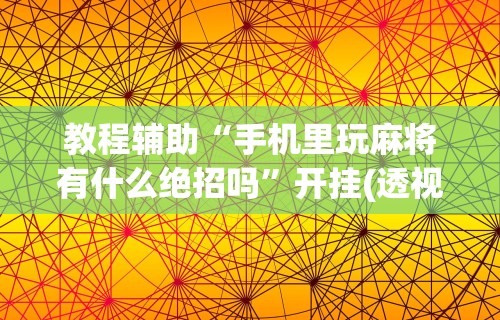 真实辅助“微信微乐麻将一直输什么情况”(果然有透视挂)