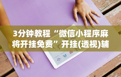 玩家辅助神器:“友乐南宁麻将开挂作弊是真的吗”掌握辅助功能必胜规则