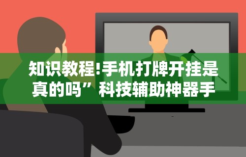知识教程!手机打牌开挂是真的吗”科技辅助神器手机版教程