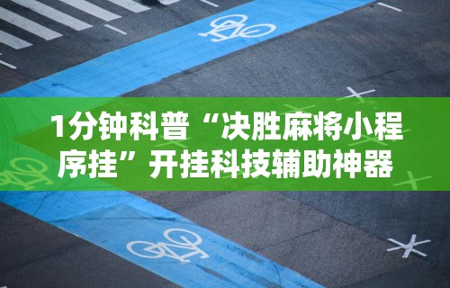 1分钟科普“决胜麻将小程序挂”开挂科技辅助神器手机