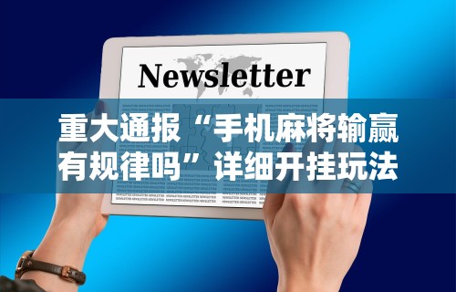 重大通报“手机麻将输赢有规律吗”详细开挂玩法