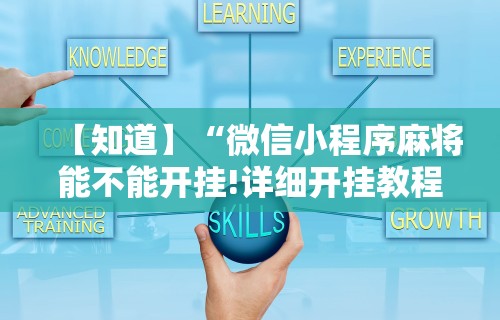 【知道】“微信小程序麻将能不能开挂!详细开挂教程 【知道】“微信小程序麻将能不能开挂!详细开挂教程