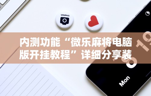 教程解析“微信手机麻将输赢规律”真实开挂技巧分享