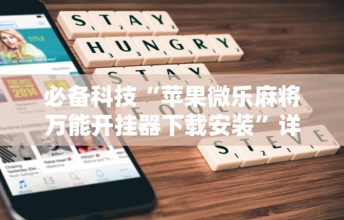 必备科技“苹果微乐麻将万能开挂器下载安装”详细透视辅助教程官方正版下载