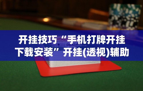 开挂技巧“手机打牌开挂下载安装”开挂(透视)辅助神器