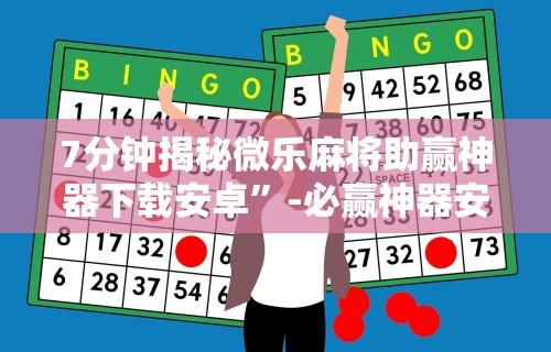 7分钟揭秘微乐麻将助赢神器下载安卓”-必赢神器安装
