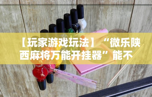 最新一款“微乐麻将开挂是真的吗安全吗(确实真的有挂)-知乎 最新一款“微乐麻将开挂是真的吗安全吗(确实真的有挂)-知乎