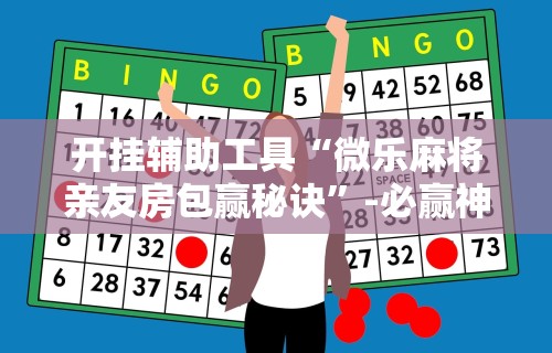 辅助开挂教程“微乐长沙麻将开挂神器下载软件	”开挂辅助详细步骤