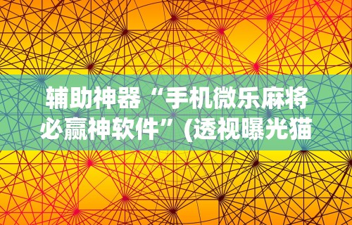 【第一财经】“微乐麻将老是输怎么回事”开挂辅助脚本+详细
