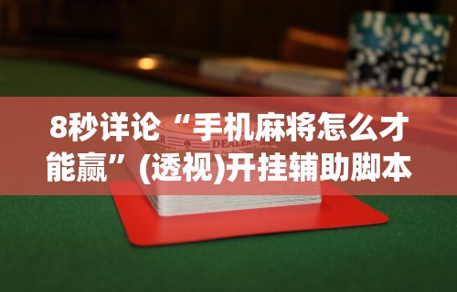 8秒详论“手机麻将怎么才能赢	”(透视)开挂辅助脚本+详细开挂安装教程