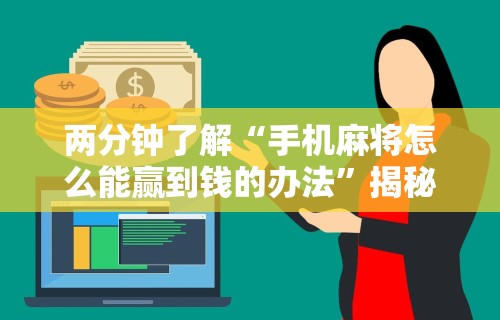 两分钟了解“手机麻将怎么能赢到钱的办法”揭秘透视辅助万能挂用法