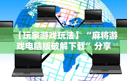 【玩家游戏玩法】“麻将游戏电脑版破解下载”分享用挂教程