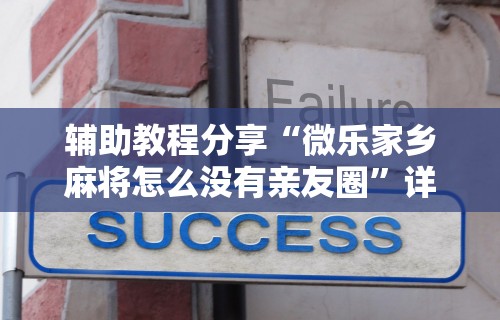 辅助教程分享“微乐家乡麻将怎么没有亲友圈”详细辅助教程分享