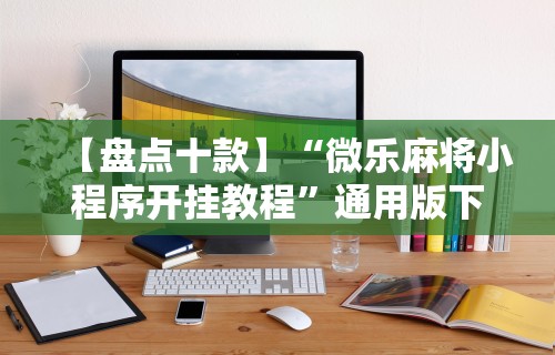 辅助开挂教程“微乐吉林麻将有没有挂”掌握辅助功能必胜规则