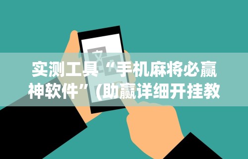 辅助神器“微信里打麻将老输”通用版下载教程