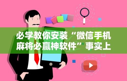 必学教你安装“微信手机麻将必赢神软件	”事实上真的有挂
