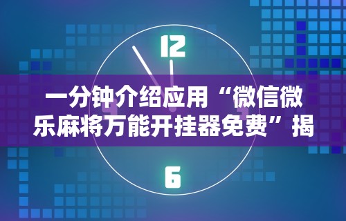 科技消息“微乐长春麻将规律	”辅助挂下载”(最新开挂教程)