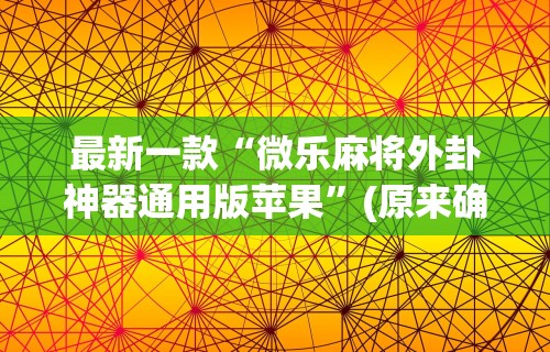 强力推荐“指尖麻将开挂神器下载”-玩家曝光开挂流程