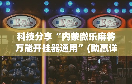 科技分享“内蒙微乐麻将万能开挂器通用	”(助赢详细开挂教程)
