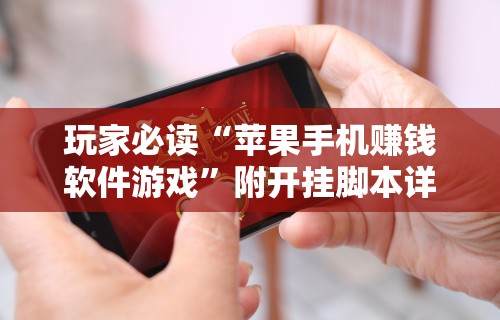 玩家必读“苹果手机赚钱软件游戏”附开挂脚本详细教程