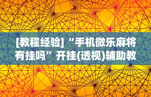 教程开挂辅助“欢乐麻将万能开挂神器”开挂辅助软件教程